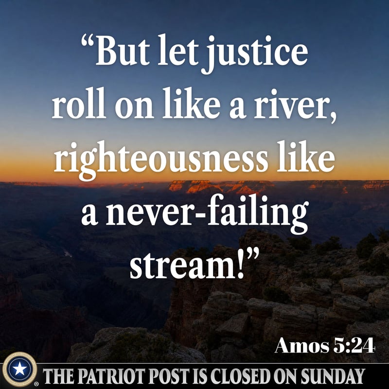 Amos 5:24 — The Patriot Post is closed on Sunday
